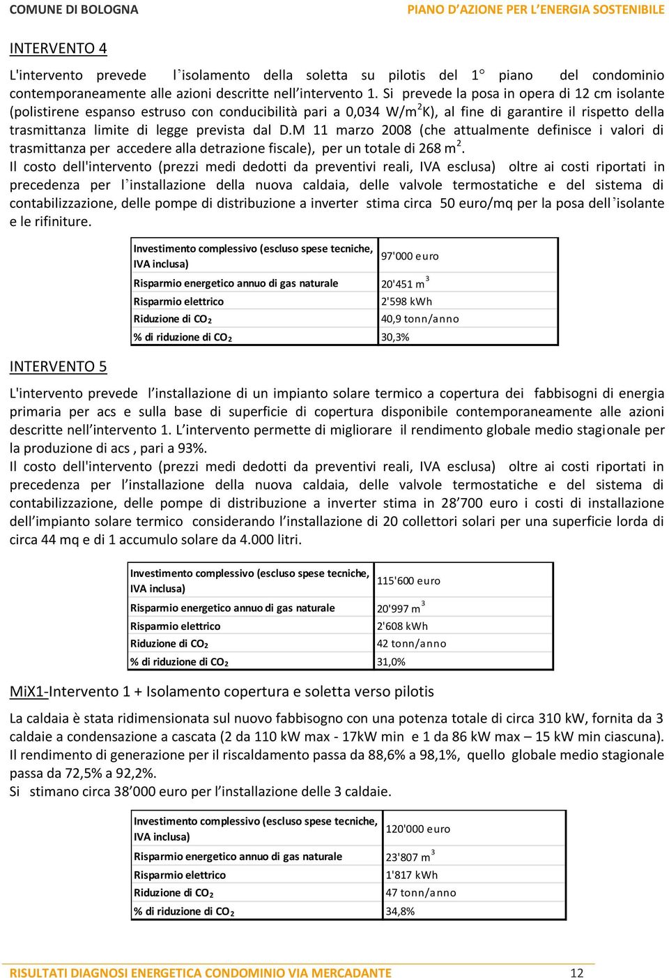 M 11 marzo 2008 (che attualmente definisce i valori di trasmittanza per accedere alla detrazione fiscale), per un totale di 268 m 2.