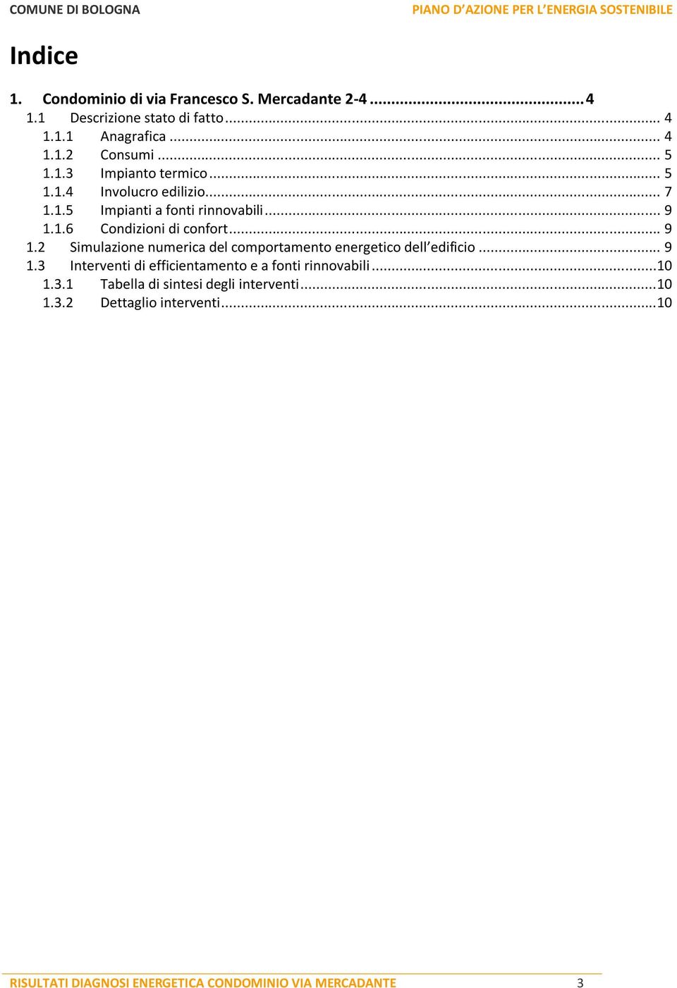 .. 9 1.2 Simulazione numerica del comportamento energetico dell edificio... 9 1.3 Interventi di efficientamento e a fonti rinnovabili.