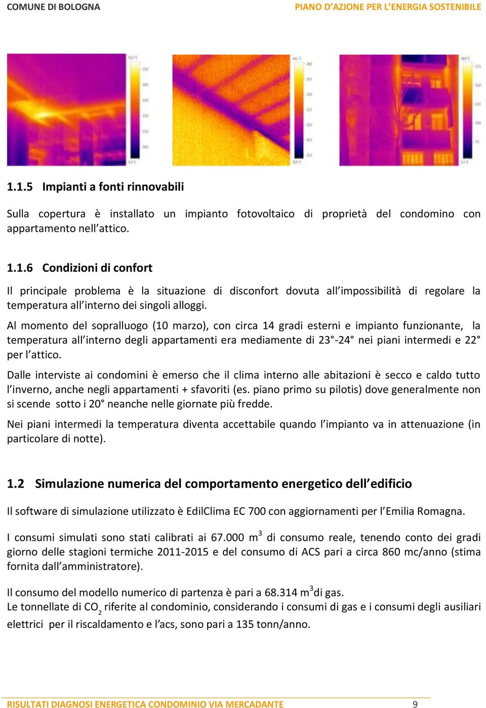 Dalle interviste ai condomini è emerso che il clima interno alle abitazioni è secco e caldo tutto l inverno, anche negli appartamenti + sfavoriti (es.