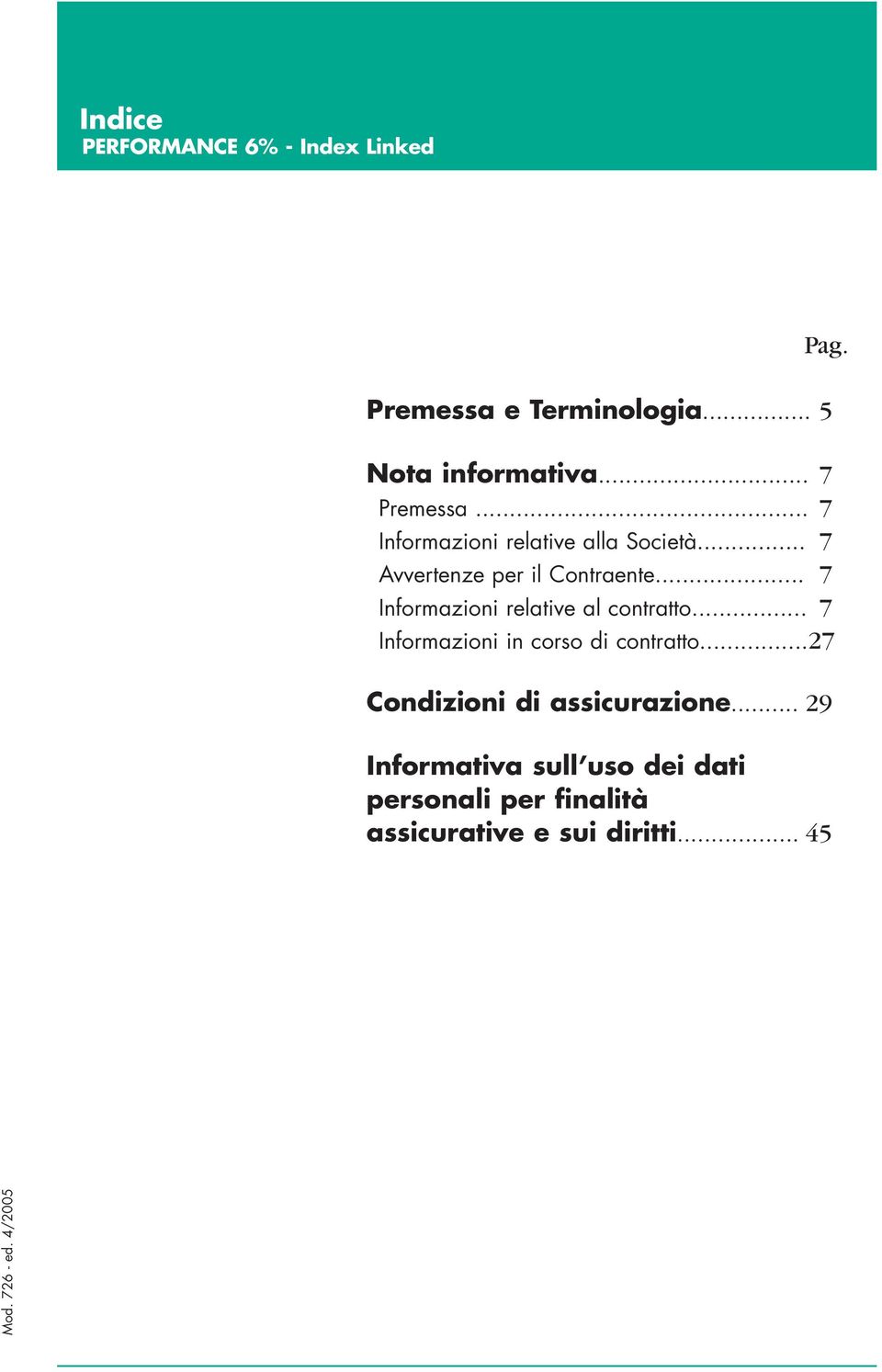 .. 7 Informazioni relative al contratto... 7 Informazioni in corso di contratto.