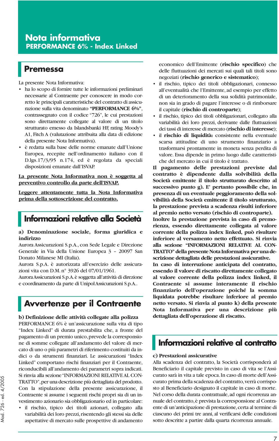 di assicurazione sulla vita denominato PERFORMANCE 6%, contrassegnato con il codice 726, le cui prestazioni sono direttamente collegate al valore di un titolo strutturato emesso da Islandsbanki HF,