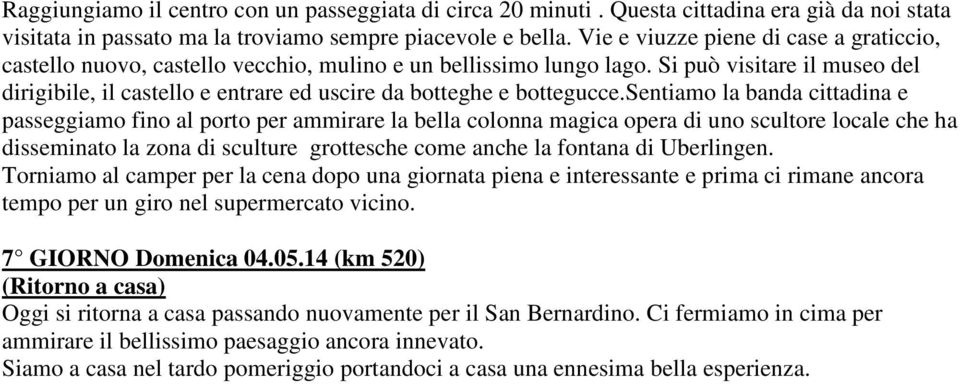 Si può visitare il museo del dirigibile, il castello e entrare ed uscire da botteghe e bottegucce.