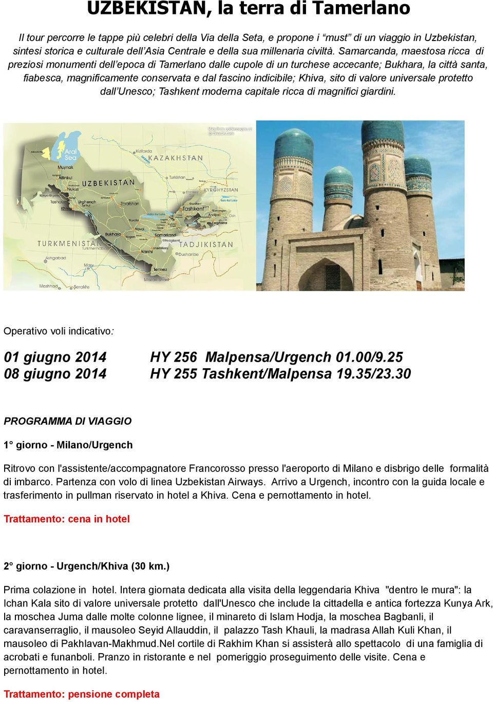 Samarcanda, maestosa ricca di preziosi monumenti dell epoca di Tamerlano dalle cupole di un turchese accecante; Bukhara, la città santa, fiabesca, magnificamente conservata e dal fascino indicibile;