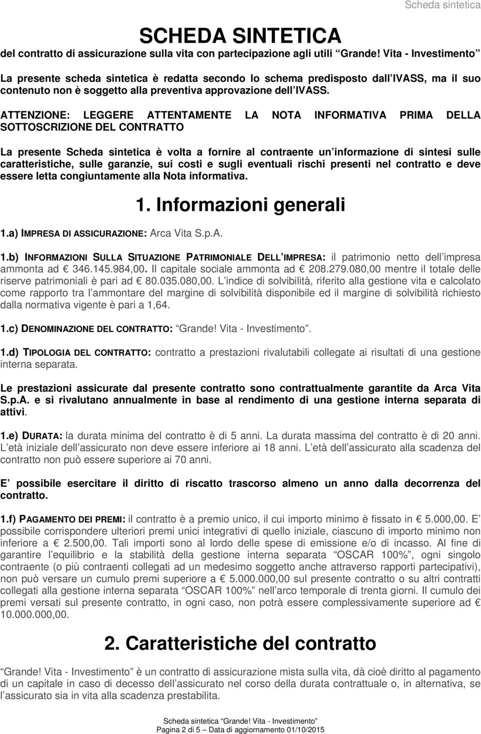 ATTENZIONE: LEGGERE ATTENTAMENTE LA NOTA INFORMATIVA PRIMA DELLA SOTTOSCRIZIONE DEL CONTRATTO La presente Scheda sintetica è volta a fornire al contraente un informazione di sintesi sulle