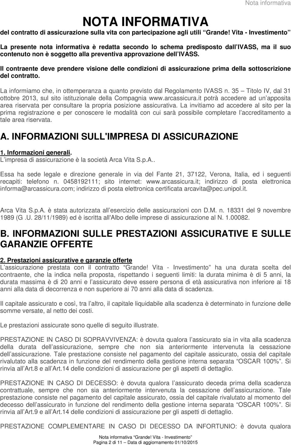 Il contraente deve prendere visione delle condizioni di assicurazione prima della sottoscrizione del contratto. La informiamo che, in ottemperanza a quanto previsto dal Regolamento IVASS n.