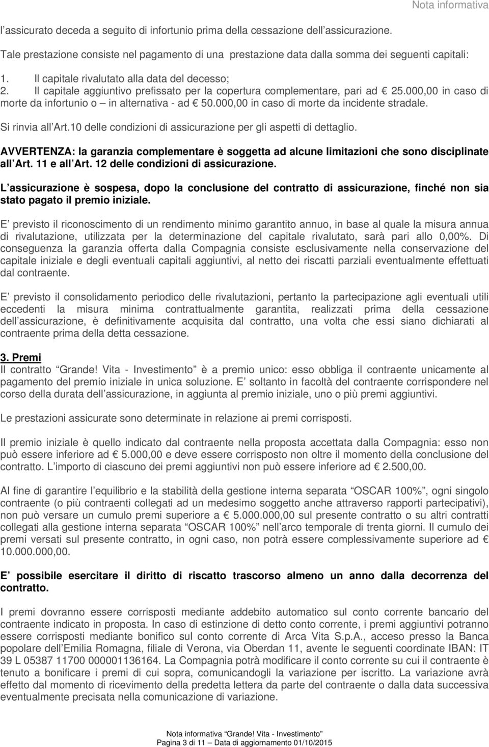 Il capitale aggiuntivo prefissato per la copertura complementare, pari ad 25.000,00 in caso di morte da infortunio o in alternativa - ad 50.000,00 in caso di morte da incidente stradale.