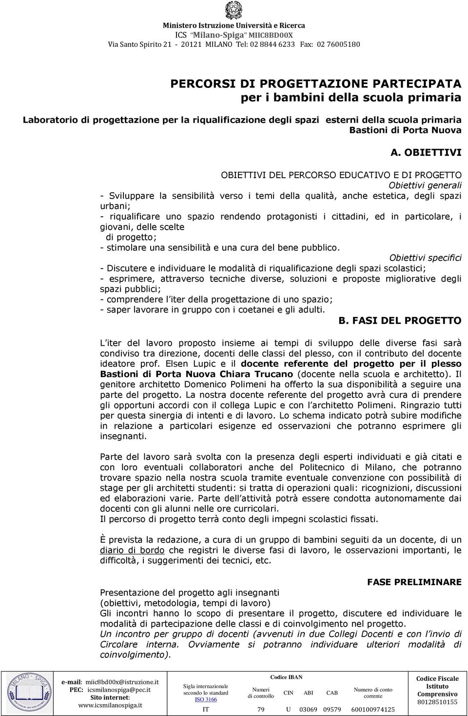 rendendo protagonisti i cittadini, ed in particolare, i giovani, delle scelte di progetto; - stimolare una sensibilità e una cura del bene pubblico.