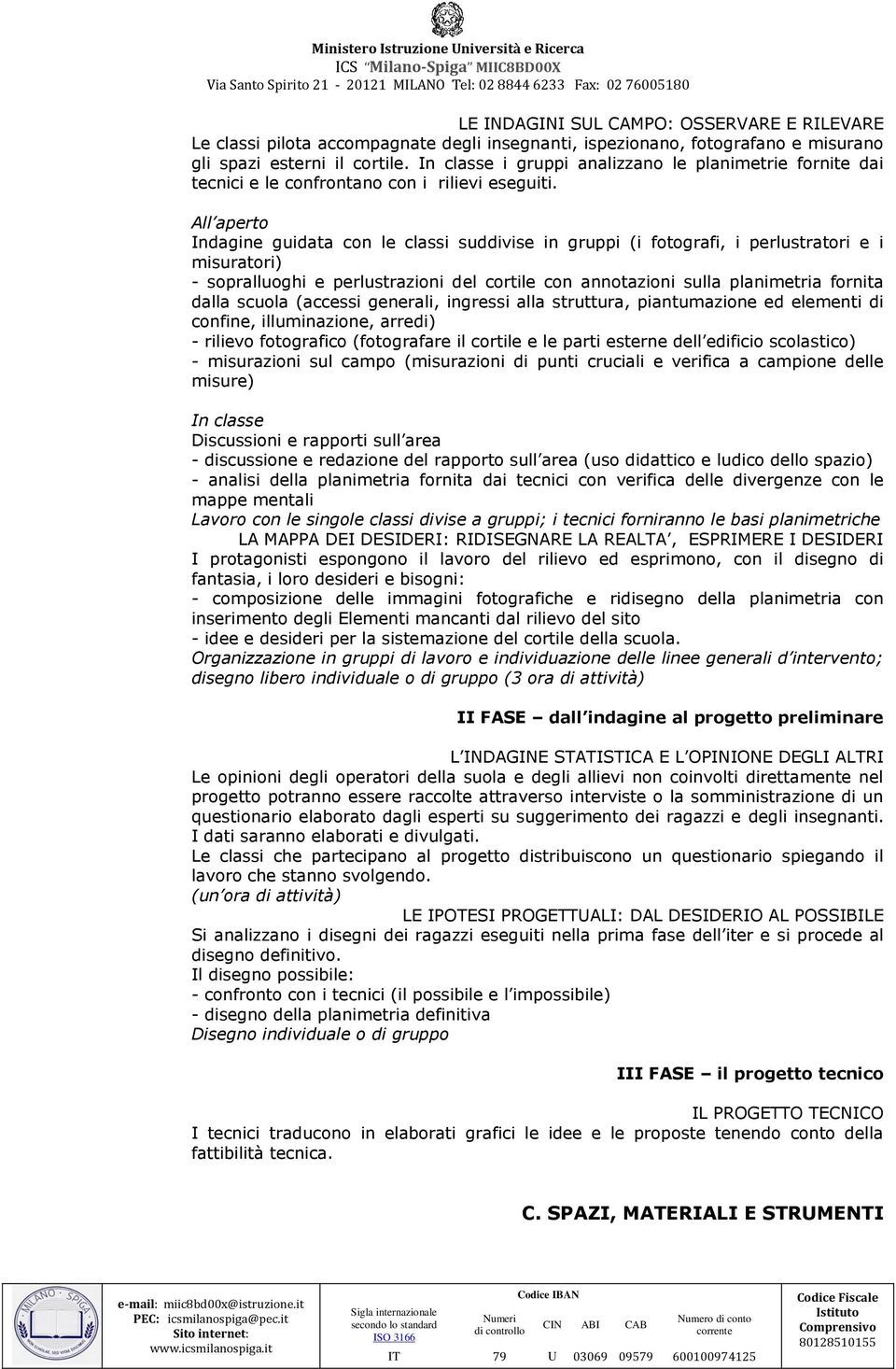 All aperto Indagine guidata con le classi suddivise in gruppi (i fotografi, i perlustratori e i misuratori) - sopralluoghi e perlustrazioni del cortile con annotazioni sulla planimetria fornita dalla