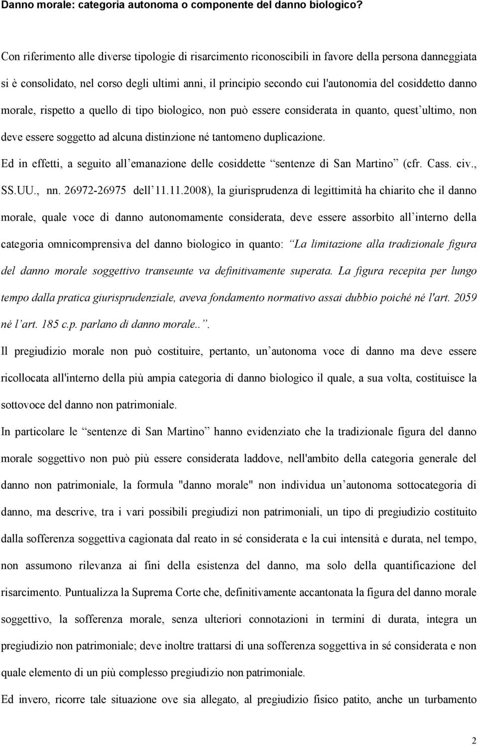 cosiddetto danno morale, rispetto a quello di tipo biologico, non può essere considerata in quanto, quest ultimo, non deve essere soggetto ad alcuna distinzione né tantomeno duplicazione.