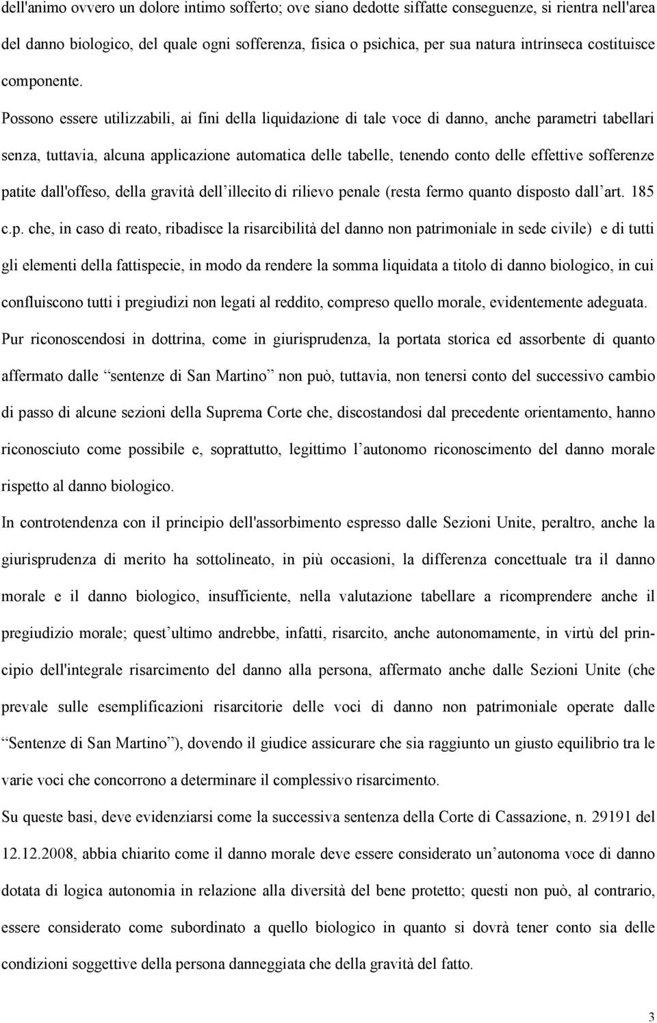 Possono essere utilizzabili, ai fini della liquidazione di tale voce di danno, anche parametri tabellari senza, tuttavia, alcuna applicazione automatica delle tabelle, tenendo conto delle effettive