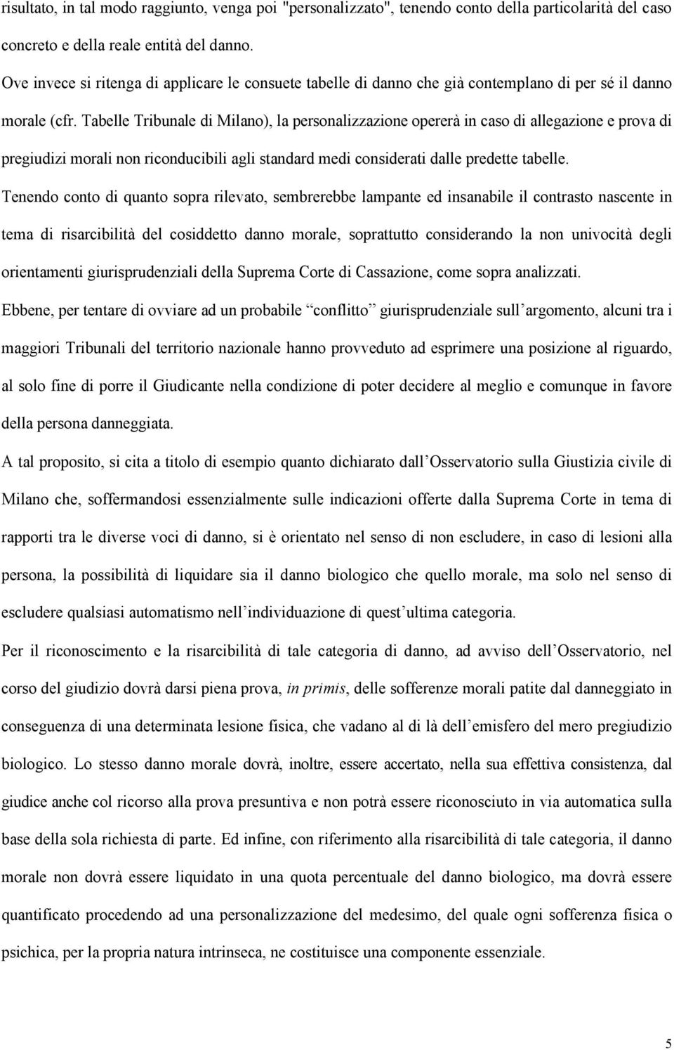 Tabelle Tribunale di Milano), la personalizzazione opererà in caso di allegazione e prova di pregiudizi morali non riconducibili agli standard medi considerati dalle predette tabelle.