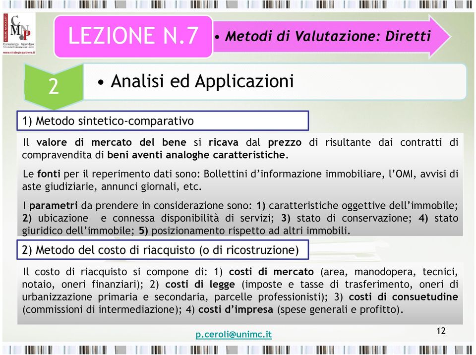 I parametri da prendere in considerazione sono: 1) caratteristiche oggettive dell immobile; 2) ubicazione e connessa disponibilità di servizi; 3) stato di conservazione; 4) stato giuridico dell