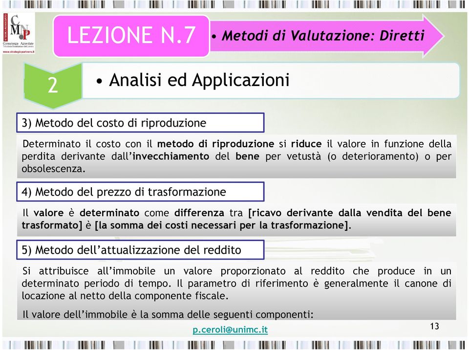 4) Metodo del prezzo di trasformazione Il valore è determinato come differenza tra [ricavo derivante dalla vendita del bene trasformato] è [la somma dei costi necessari per la