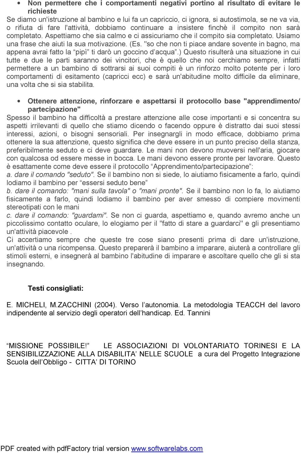 Usiamo una frase che aiuti la sua motivazione. (Es. "so che non ti piace andare sovente in bagno, ma appena avrai fatto la pipì ti darò un goccino d acqua.