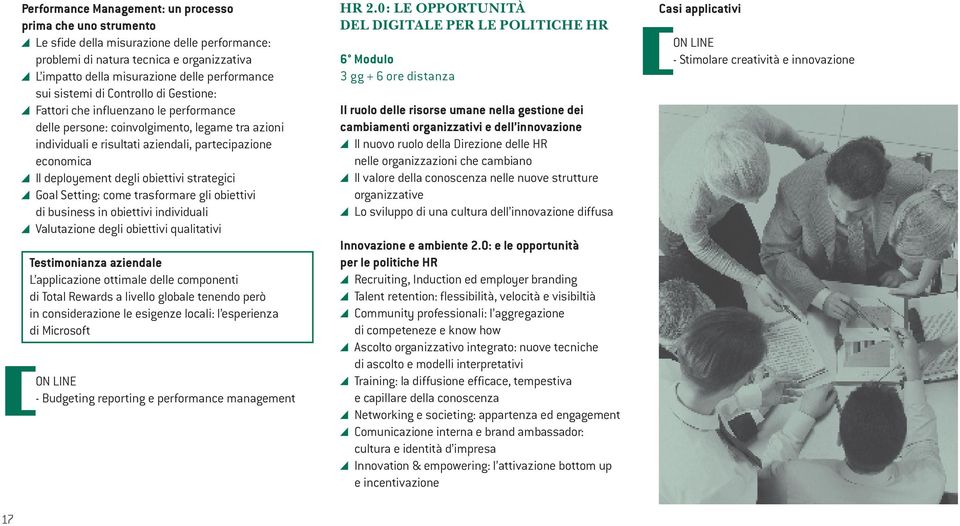 degli obiettivi strategici Goal Setting: come trasformare gli obiettivi di business in obiettivi individuali Valutazione degli obiettivi qualitativi Testimonianza aziendale L applicazione ottimale