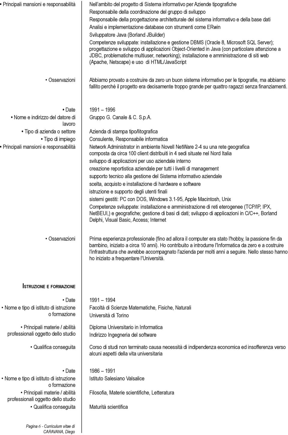 gestione DBMS (Oracle 8, Microsoft SQL Server); progettazione e sviluppo di applicazioni Object-Oriented in Java (con particolare attenzione a JDBC, problematiche multiuser, networking);