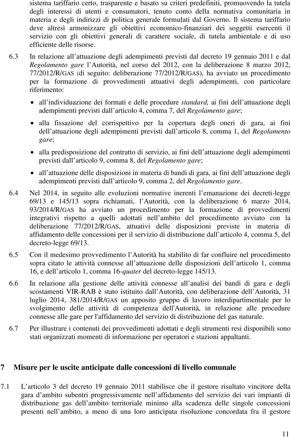 Il sistema tariffario deve altresì armonizzare gli obiettivi economico-finanziari dei soggetti esercenti il servizio con gli obiettivi generali di carattere sociale, di tutela ambientale e di uso