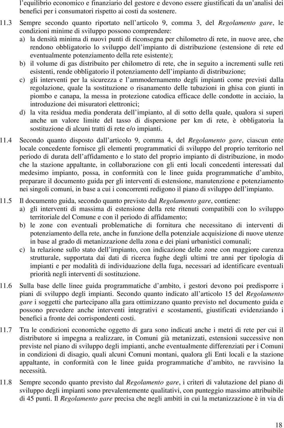 chilometro di rete, in nuove aree, che rendono obbligatorio lo sviluppo dell impianto di distribuzione (estensione di rete ed eventualmente potenziamento della rete esistente); b) il volume di gas