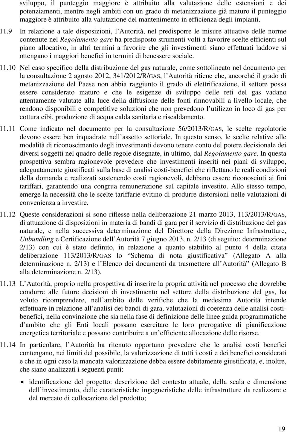 9 In relazione a tale disposizioni, l Autorità, nel predisporre le misure attuative delle norme contenute nel Regolamento gare ha predisposto strumenti volti a favorire scelte efficienti sul piano