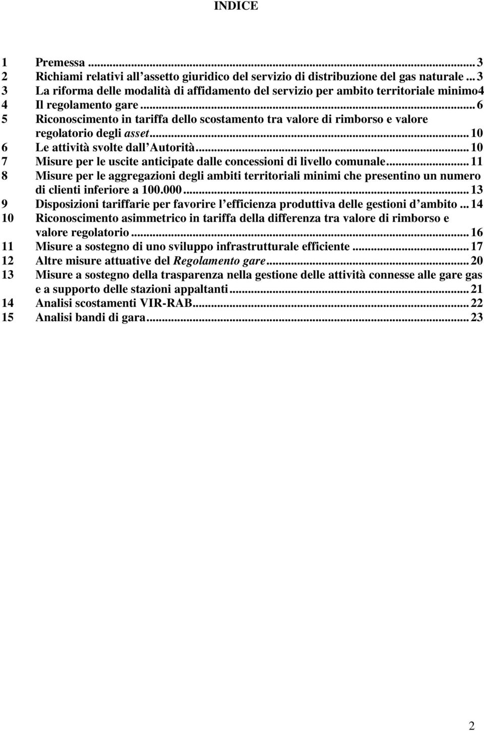 .. 6 5 Riconoscimento in tariffa dello scostamento tra valore di rimborso e valore regolatorio degli asset... 10 6 Le attività svolte dall Autorità.