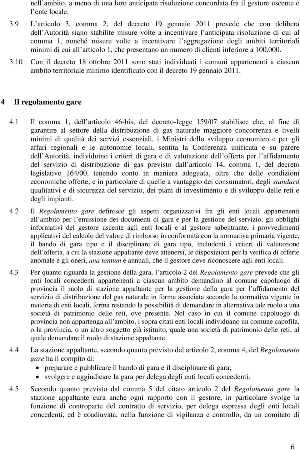 a incentivare l aggregazione degli ambiti territoriali minimi di cui all articolo 1, che presentano un numero di clienti inferiore a 100.000. 3.