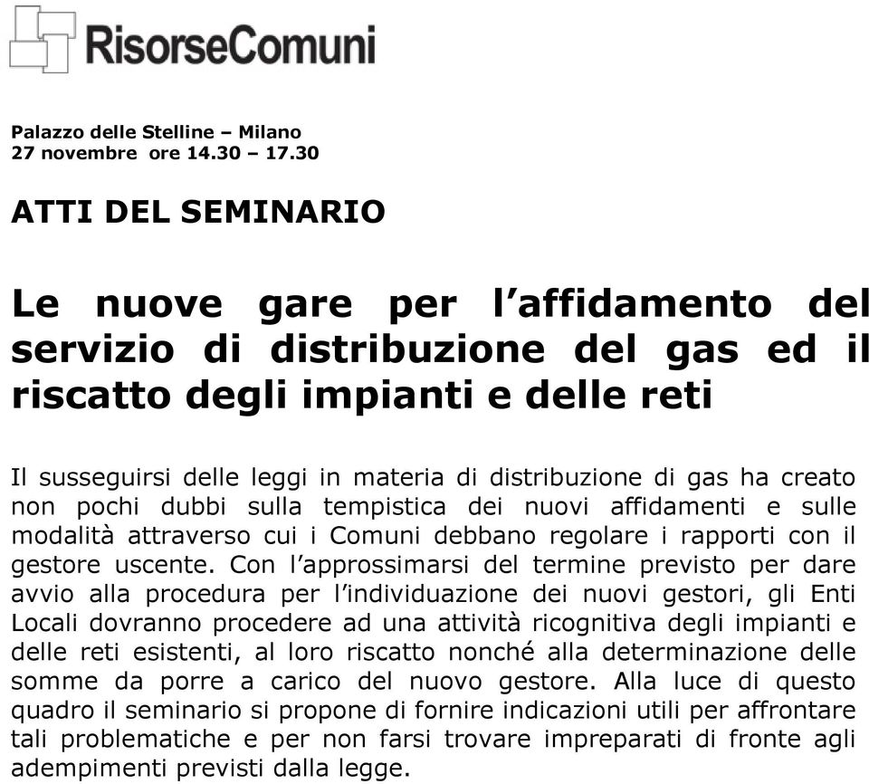 creato non pochi dubbi sulla tempistica dei nuovi affidamenti e sulle modalità attraverso cui i Comuni debbano regolare i rapporti con il.