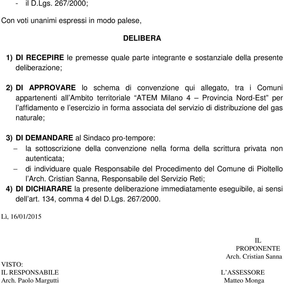 allegato, tra i Comuni appartenenti all Ambito territoriale ATEM Milano 4 Provincia Nord-Est per l affidamento e l esercizio in forma associata del servizio di distribuzione del gas naturale; 3) DI