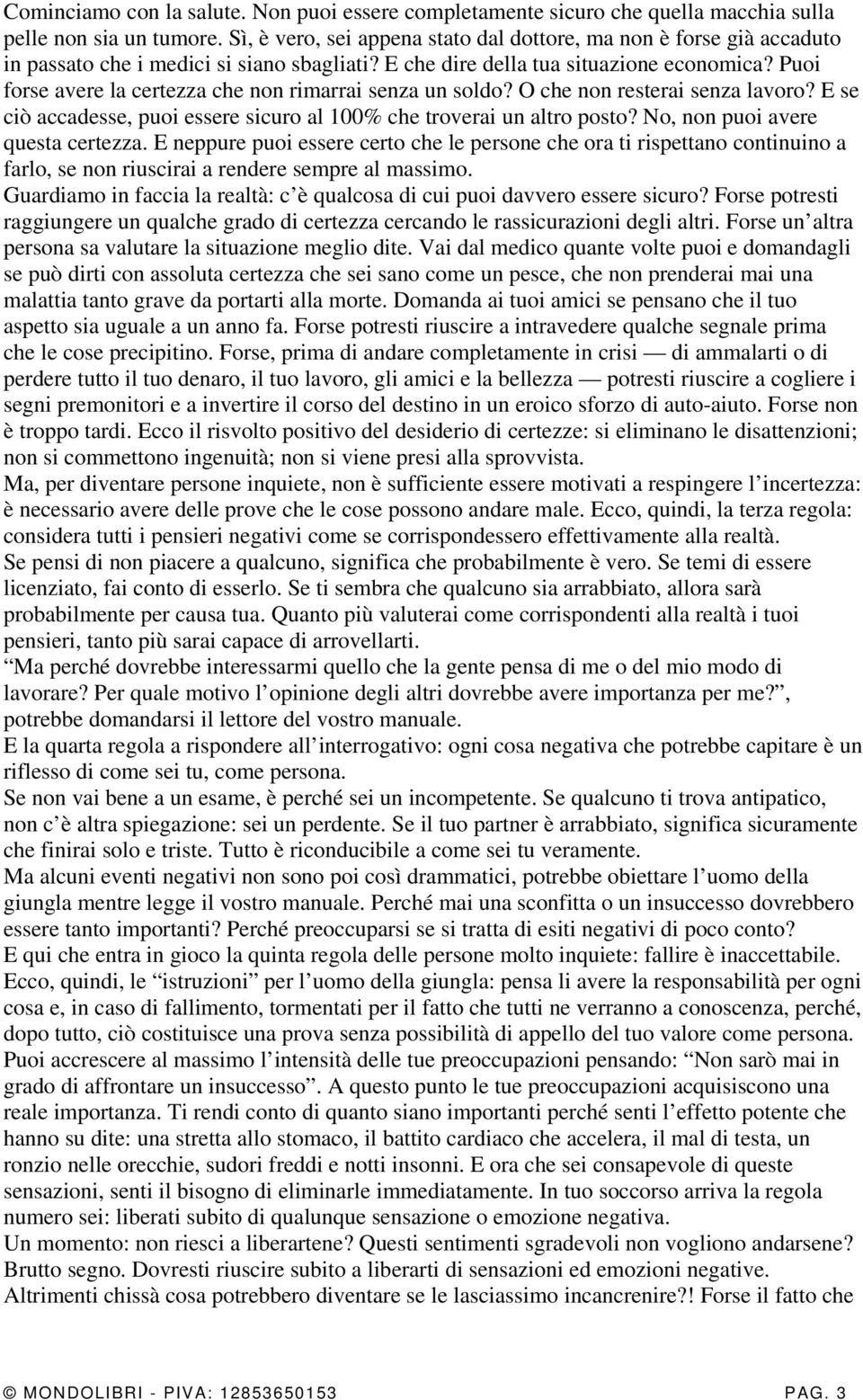 Puoi forse avere la certezza che non rimarrai senza un soldo? O che non resterai senza lavoro? E se ciò accadesse, puoi essere sicuro al 100% che troverai un altro posto?