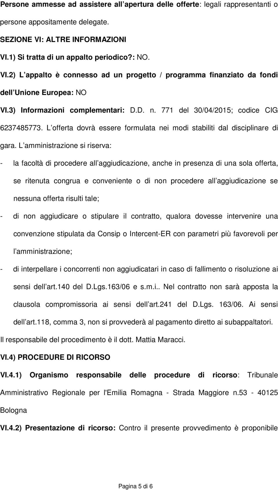 D. n. 771 del 30/04/2015; codice CIG 6237485773. L offerta dovrà essere formulata nei modi stabiliti dal disciplinare di gara.