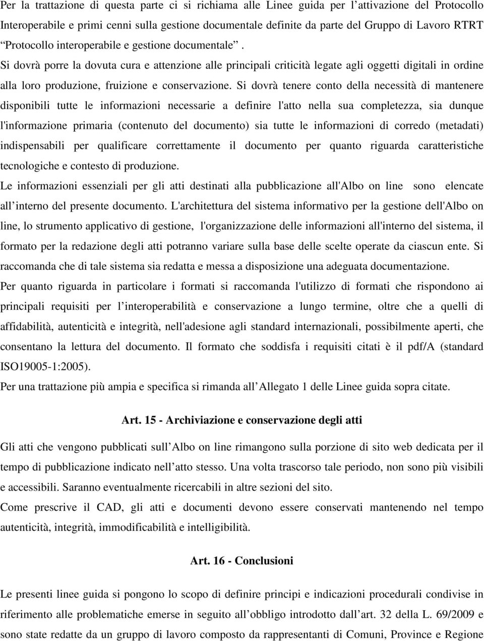 Si dovrà porre la dovuta cura e attenzione alle principali criticità legate agli oggetti digitali in ordine alla loro produzione, fruizione e conservazione.