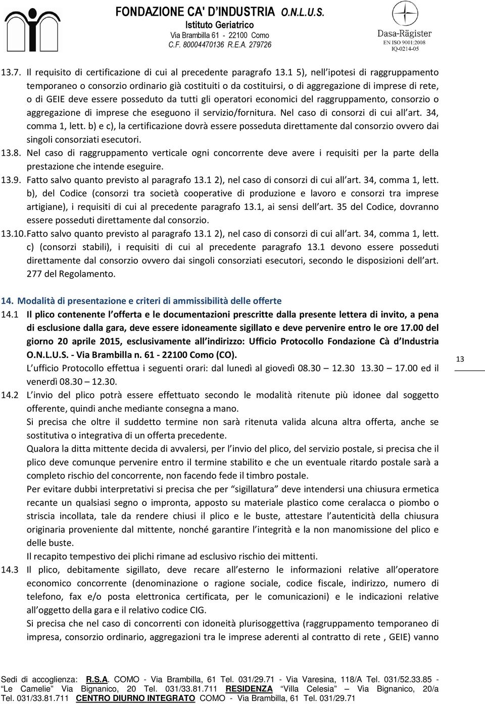 economici del raggruppamento, consorzio o aggregazione di imprese che eseguono il servizio/fornitura. Nel caso di consorzi di cui all art. 34, comma 1, lett.