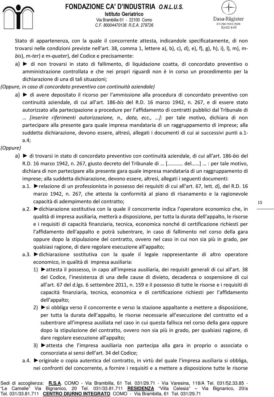 concordato preventivo o amministrazione controllata e che nei propri riguardi non è in corso un procedimento per la dichiarazione di una di tali situazioni; (Oppure, in caso di concordato preventivo