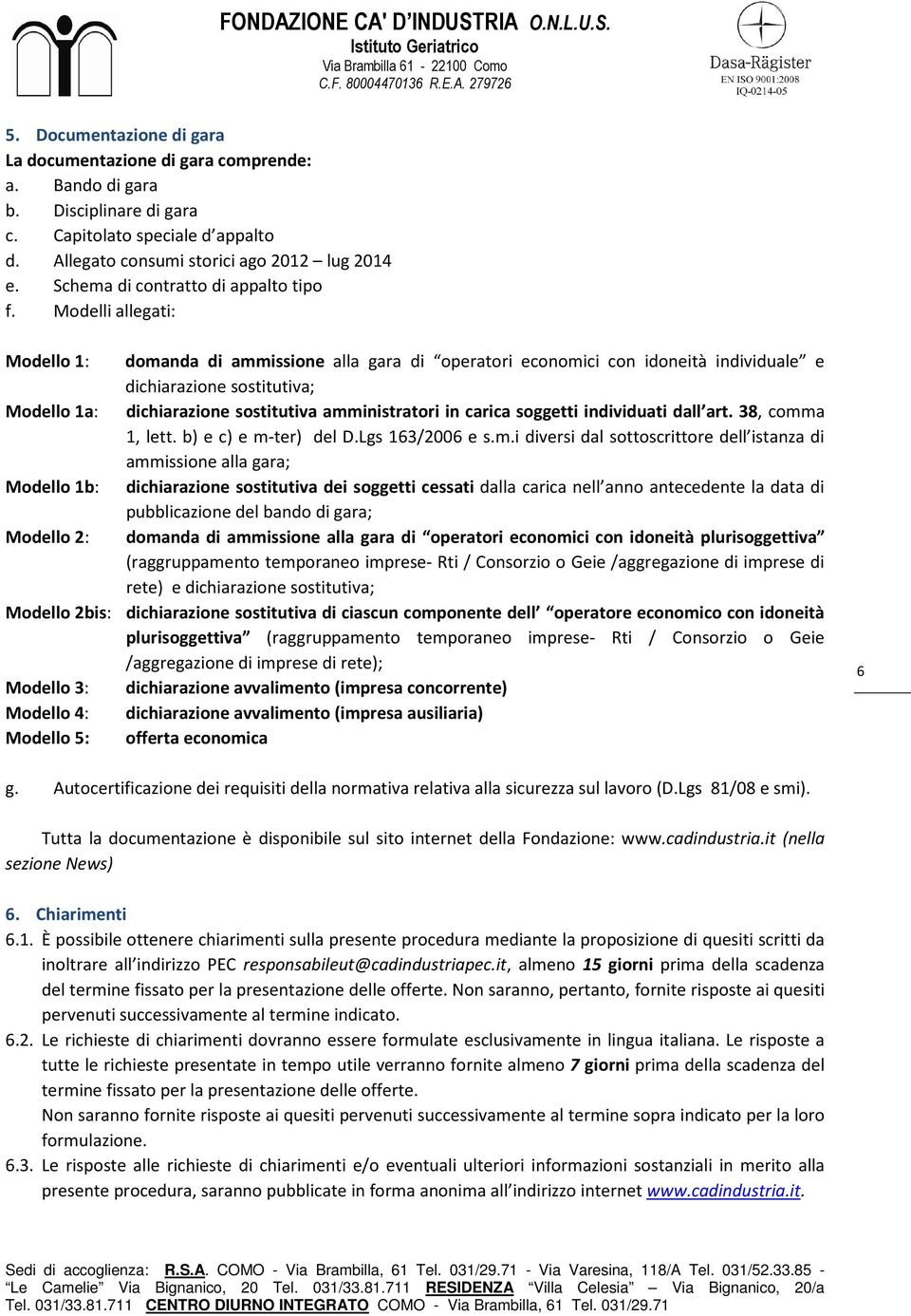 Modelli allegati: Modello 1: domanda di ammissione alla gara di operatori economici con idoneità individuale e dichiarazione sostitutiva; Modello 1a: dichiarazione sostitutiva amministratori in