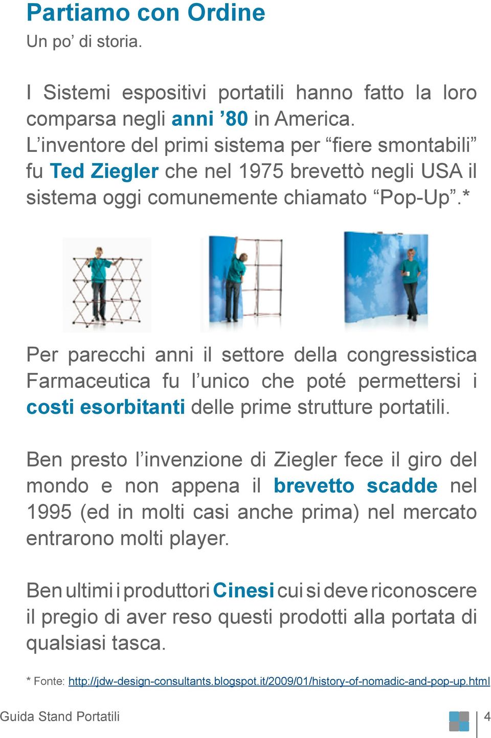 * Per parecchi anni il settore della congressistica Farmaceutica fu l unico che poté permettersi i costi esorbitanti delle prime strutture portatili.