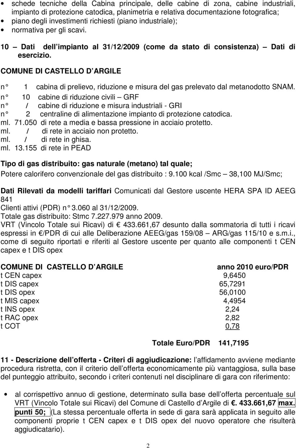 COMUNE DI CASTELLO D ARGILE n 1 cabina di prelievo, riduzione e misu ra del gas prelevato dal metanodotto SNAM.