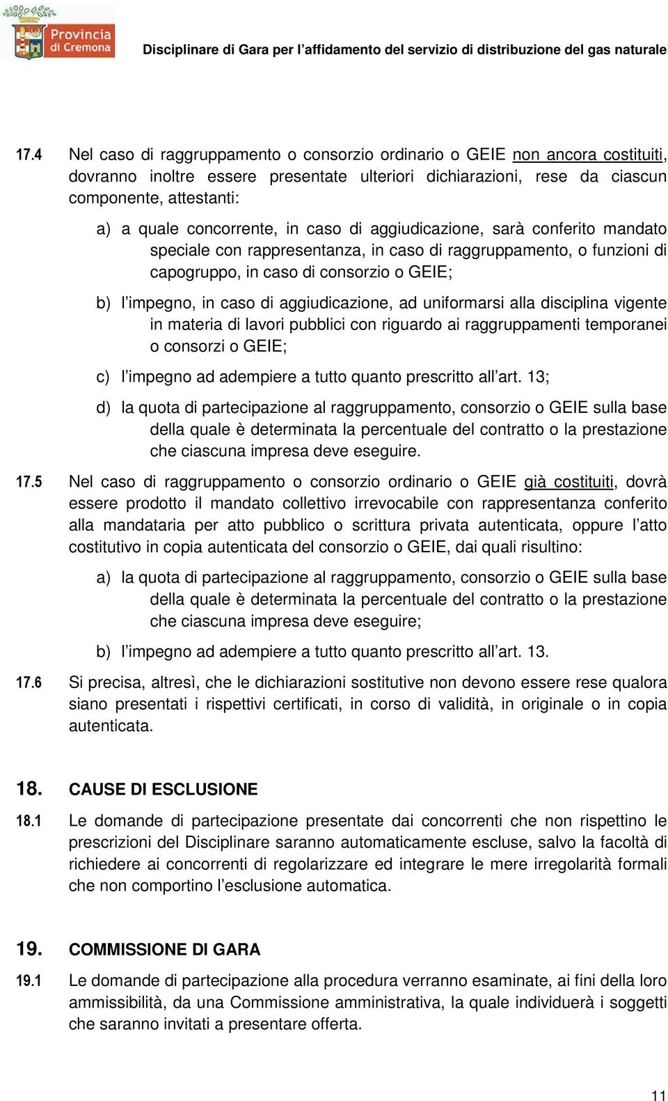 aggiudicazione, ad uniformarsi alla disciplina vigente in materia di lavori pubblici con riguardo ai raggruppamenti temporanei o consorzi o GEIE; c) l impegno ad adempiere a tutto quanto prescritto