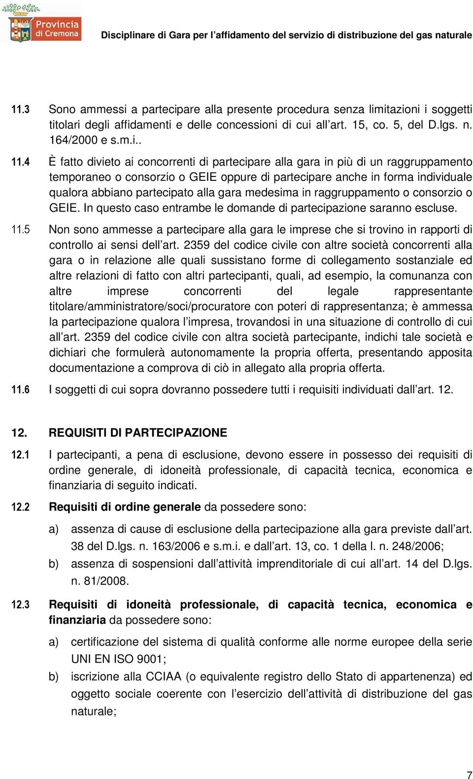 gara medesima in raggruppamento o consorzio o GEIE. In questo caso entrambe le domande di partecipazione saranno escluse. 11.