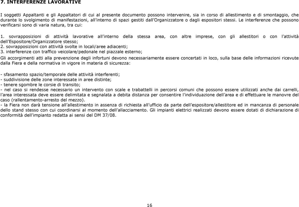 sovrapposizioni di attività lavorative all interno della stessa area, con altre imprese, con gli allestitori o con l attività dell Espositore/Organizzatore stesso; 2.