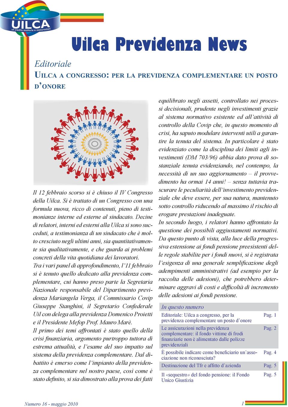 Decine di relatori, interni ed esterni alla Uilca si sono succeduti, a testimonianza di un sindacato che è molto cresciuto negli ultimi anni, sia quantitativamente sia qualitativamente, e che guarda