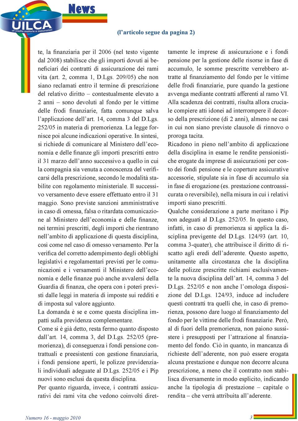 209/05) che non siano reclamati entro il termine di prescrizione del relativo diritto contestualmente elevato a 2 anni sono devoluti al fondo per le vittime delle frodi finanziarie, fatta comunque