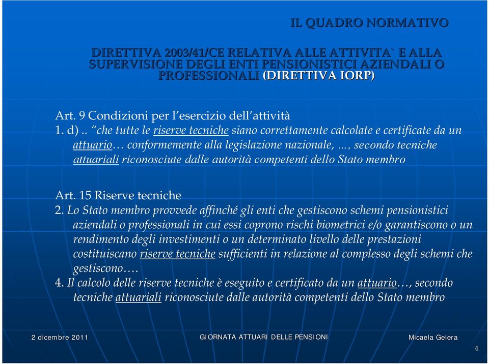 . che tutte le riserve tecniche siano correttamente calcolate e certificate da un attuario conformemente alla legislazione nazionale,, secondo tecniche attuariali riconosciute dalle autorità