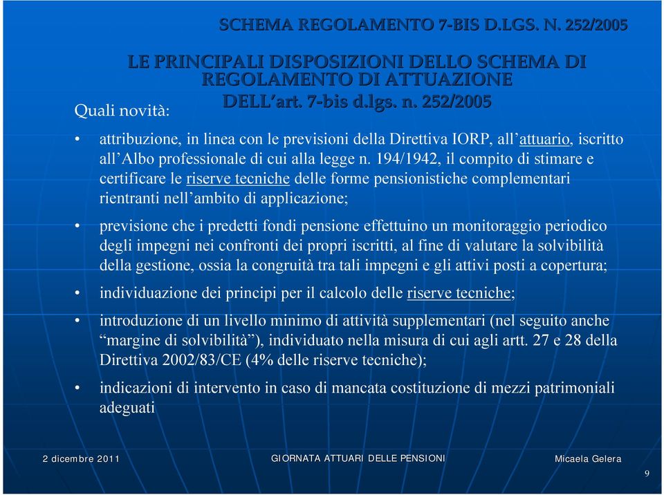 un monitoraggio periodico degli impegni nei confronti dei propri iscritti, al fine di valutare la solvibilità della gestione, ossia la congruitàtra tali impegni e gli attivi posti a copertura;