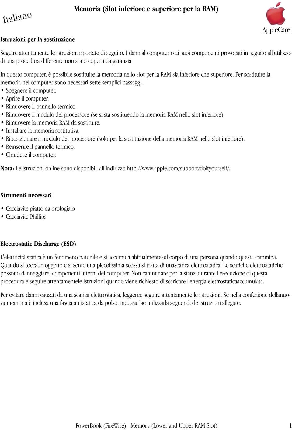 In questo computer, è possibile sostituire la memoria nello slot per la RAM sia inferiore che superiore. Per sostituire la memoria nel computer sono necessari sette semplici passaggi.