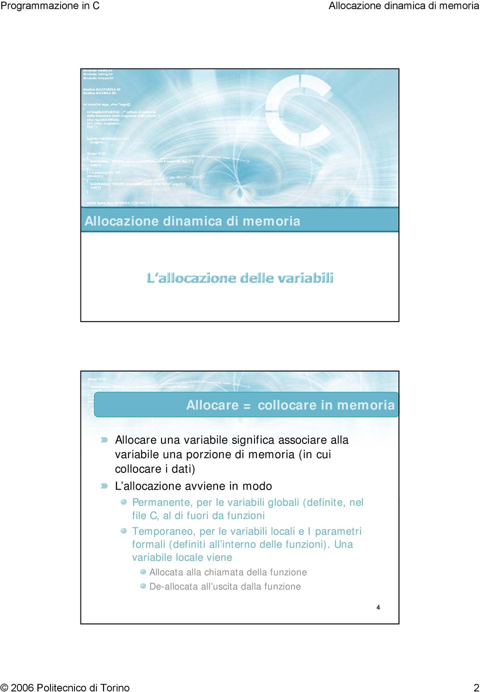 fuori da funzioni Temporaneo, per le variabili locali e I parametri formali (definiti all interno delle funzioni).