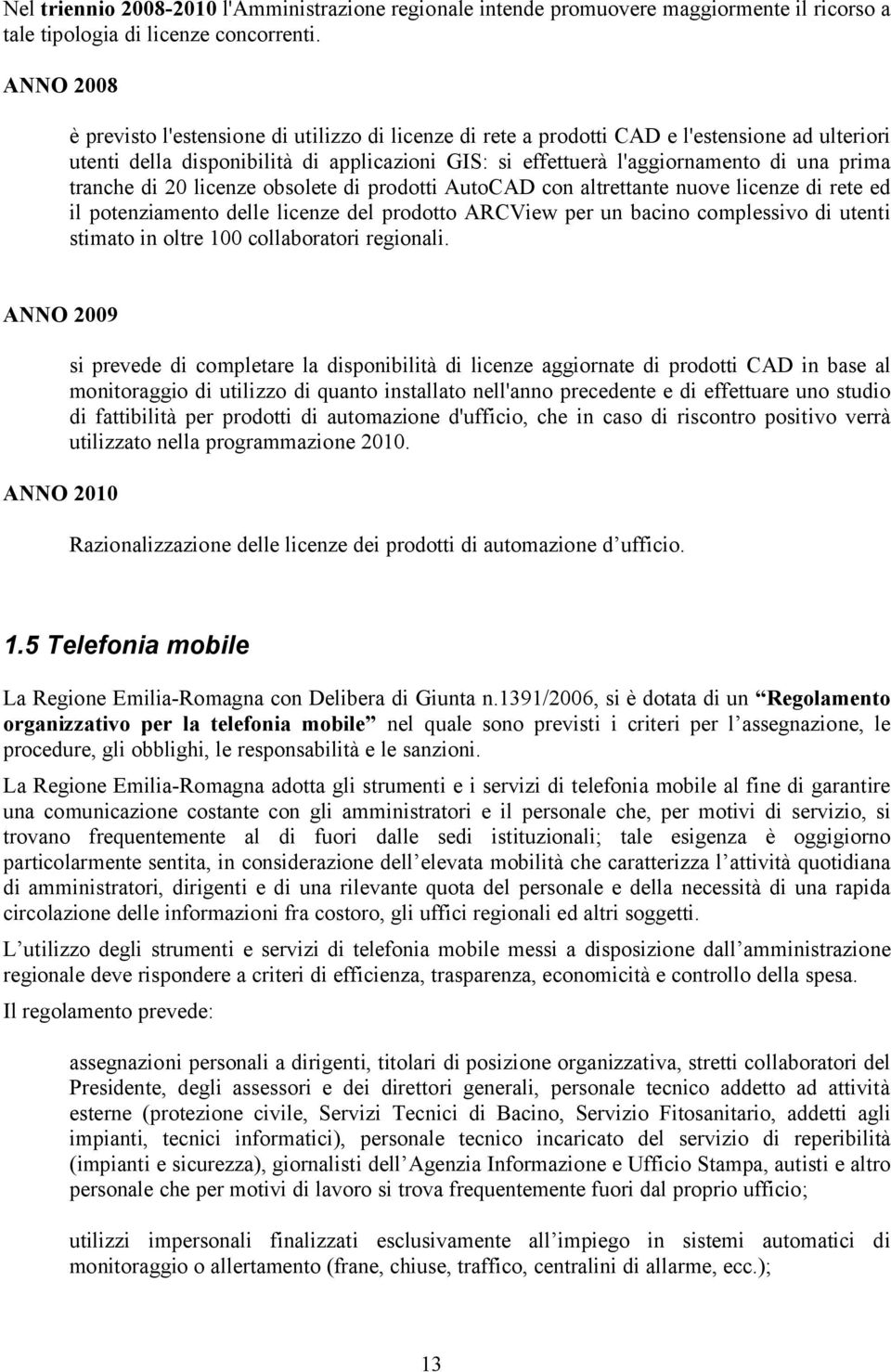 tranche di 20 licenze obsolete di prodotti AutoCAD con altrettante nuove licenze di rete ed il potenziamento delle licenze del prodotto ARCView per un bacino complessivo di utenti stimato in oltre