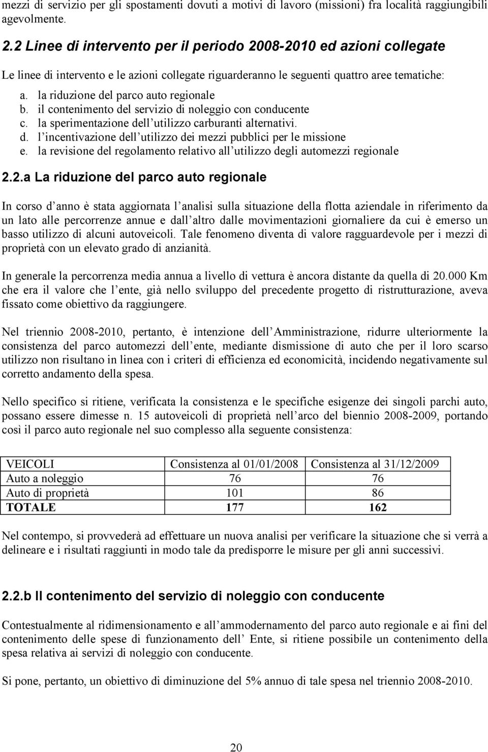 la riduzione del parco auto regionale b. il contenimento del servizio di noleggio con conducente c. la sperimentazione dell utilizzo carburanti alternativi. d. l incentivazione dell utilizzo dei mezzi pubblici per le missione e.