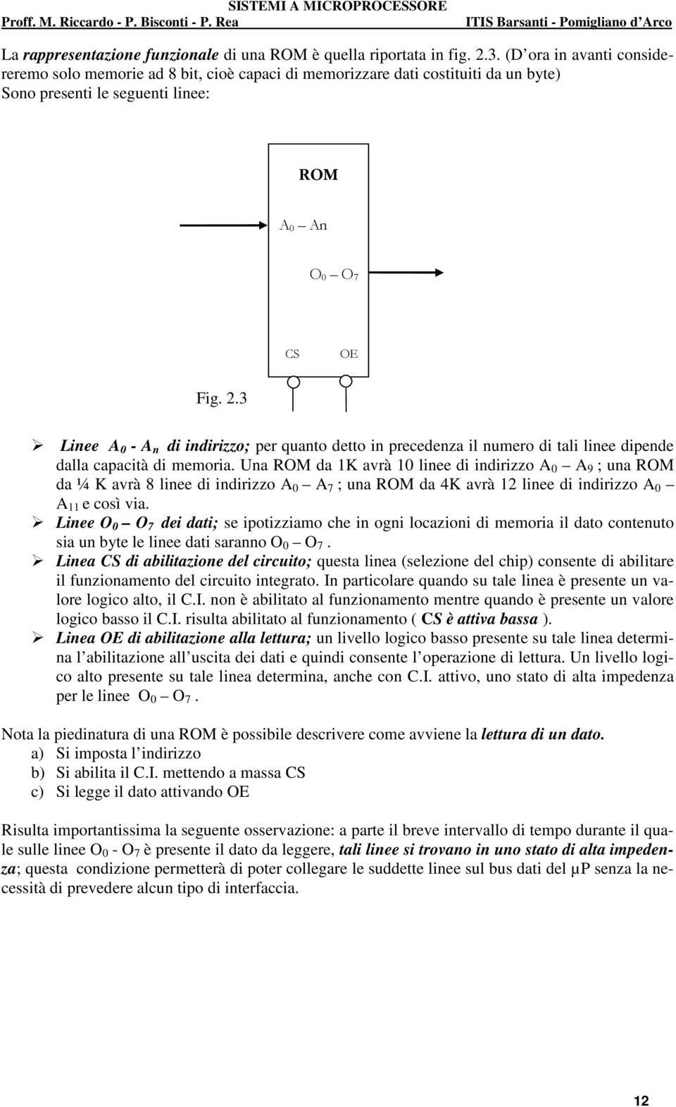 3 Linee A 0 - A n di indirizzo; per quanto detto in precedenza il numero di tali linee dipende dalla capacità di memoria.