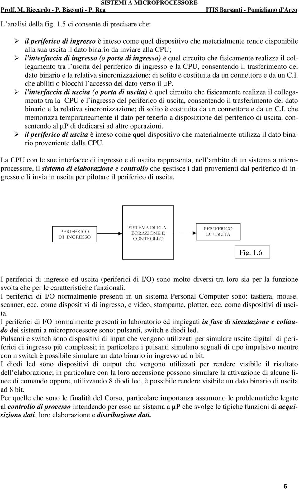 ingresso (o porta di ingresso) è quel circuito che fisicamente realizza il collegamento tra l uscita del periferico di ingresso e la CPU, consentendo il trasferimento del dato binario e la relativa