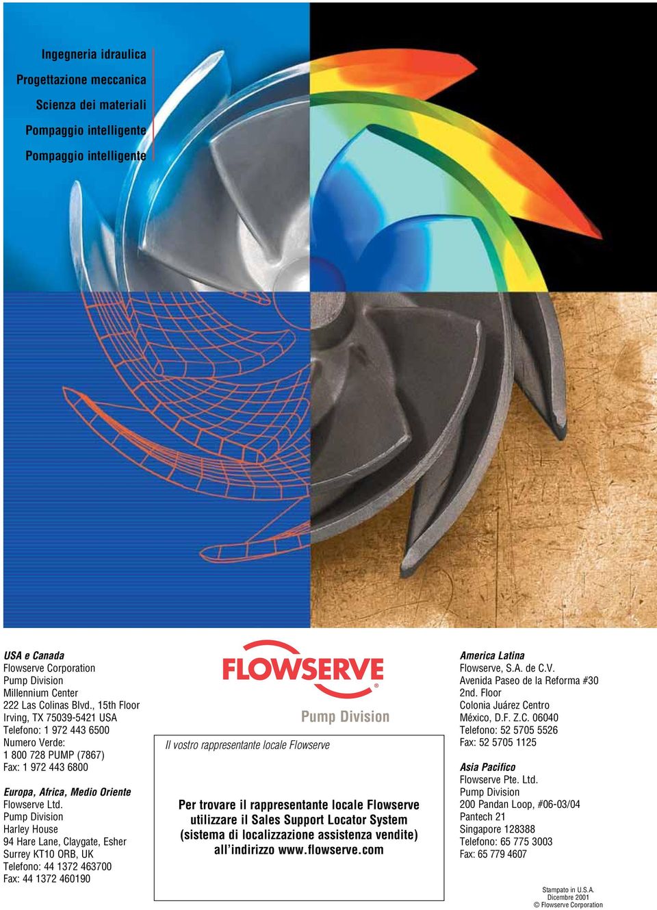 Pump Division Harley House 94 Hare Lane, Claygate, Esher Surrey KT1 ORB, UK Telefono: 44 1372 4637 Fax: 44 1372 4619 Il vostro rappresentante locale Flowserve Pump Division Per trovare il