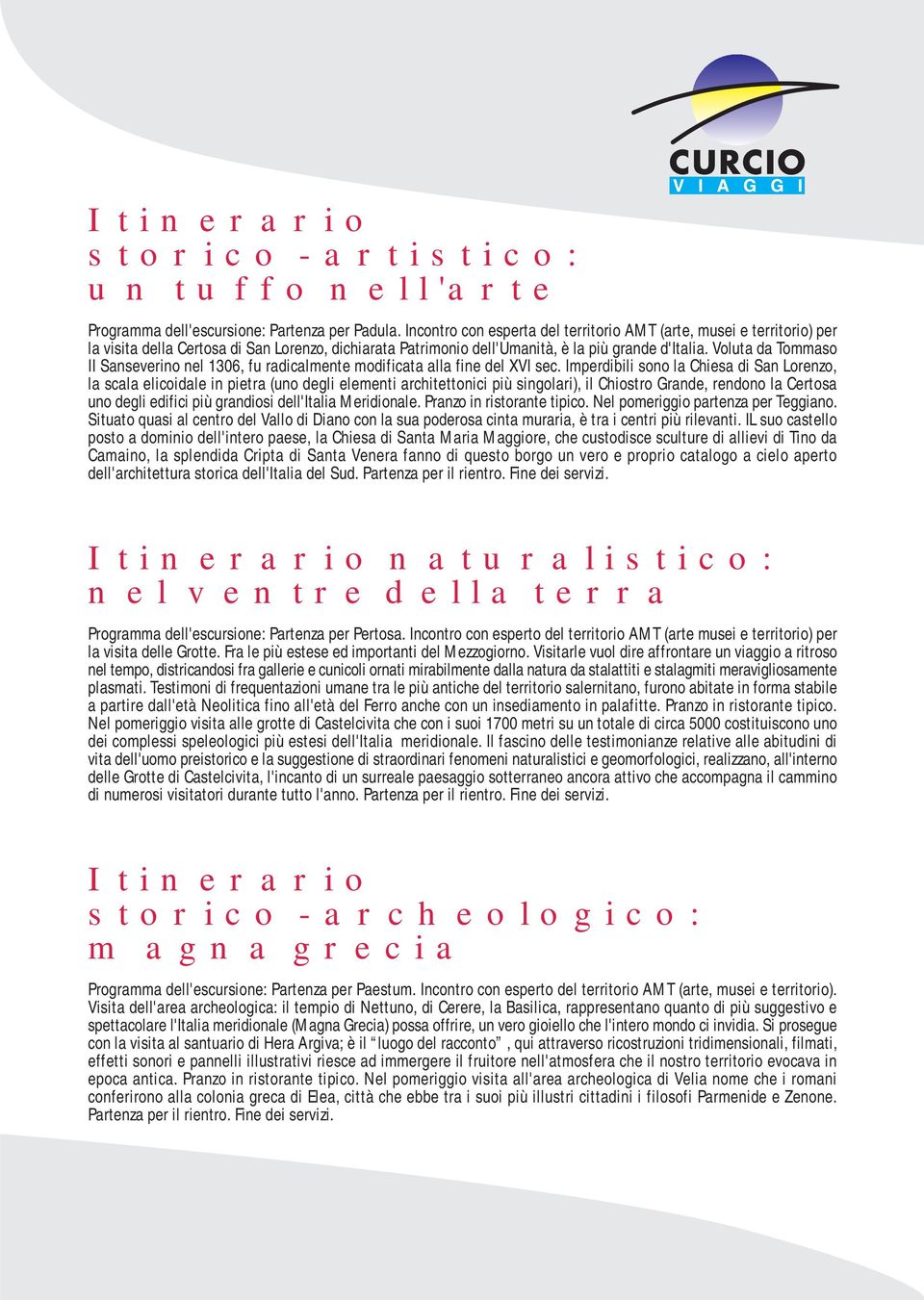 Voluta da Tommaso II Sanseverino nel 1306, fu radicalmente modificata alla fine del XVI sec.